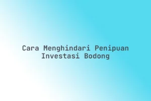 Cara Menghindari Penipuan Investasi Bodong di Internet – Tips Praktis