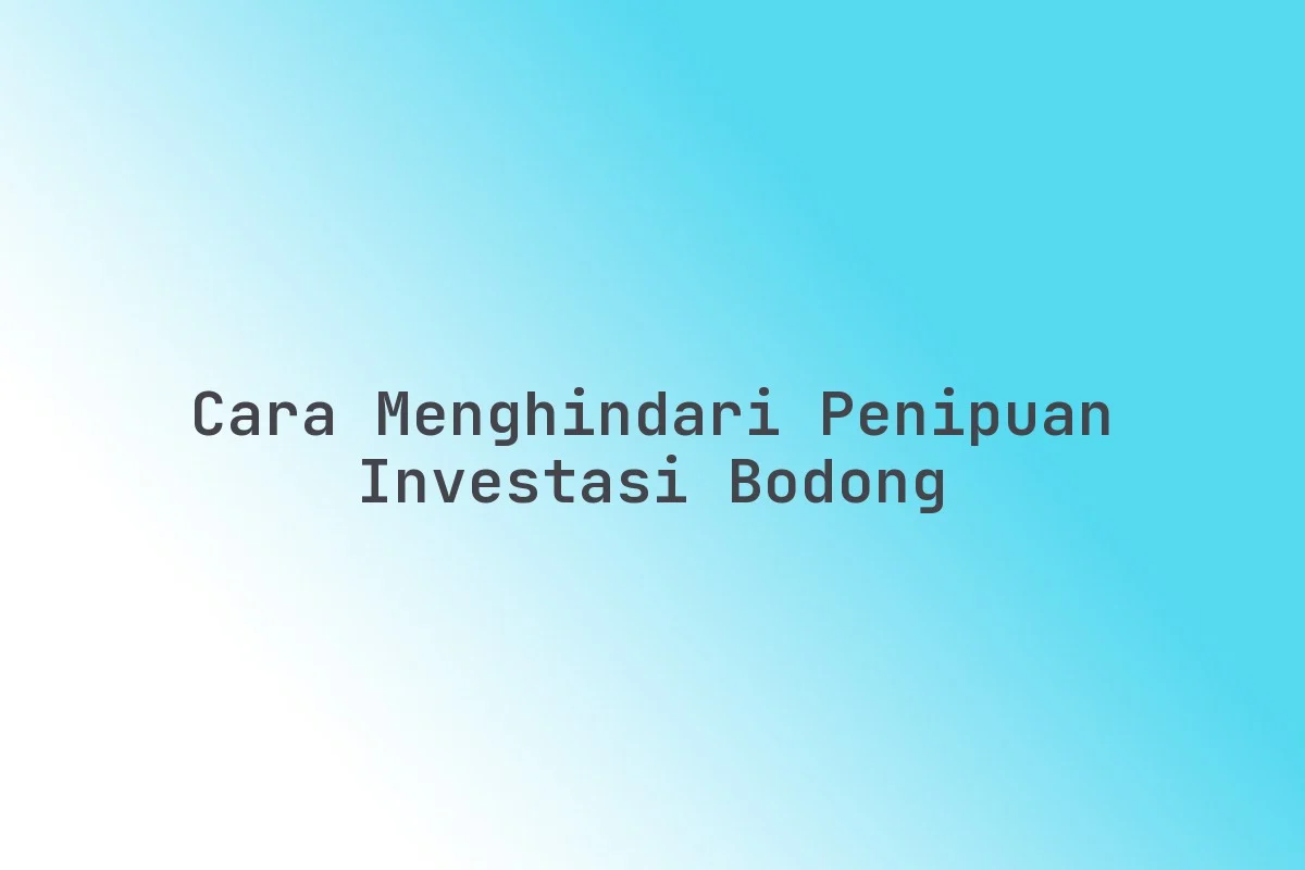 Cara Menghindari Penipuan Investasi Bodong di Internet – Tips Praktis