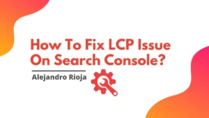 Mengatasi LCP issue Search Console – Panduan Praktis untuk Web Anda