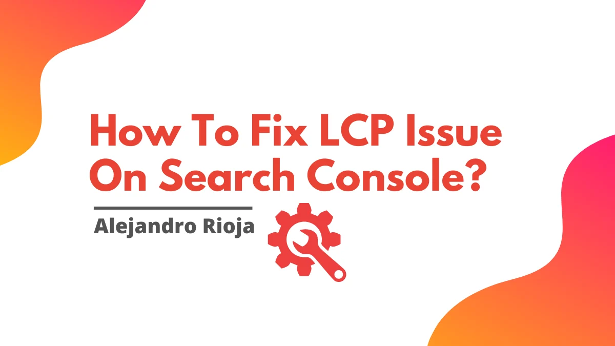 Mengatasi LCP issue Search Console – Panduan Praktis untuk Web Anda